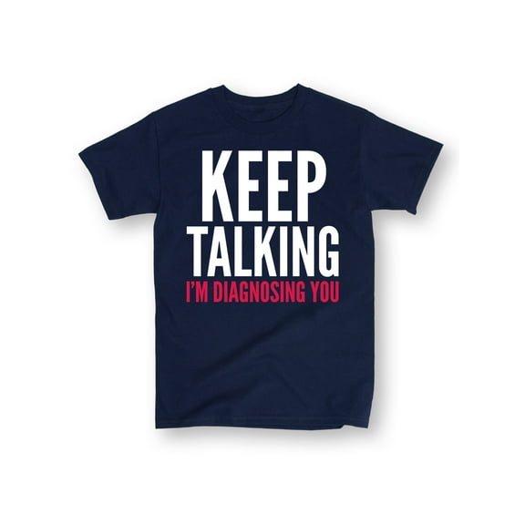 Instant Message - Keep Talking Im Diagnosing You - Men's Short Sleeve Graphic T-Shirt