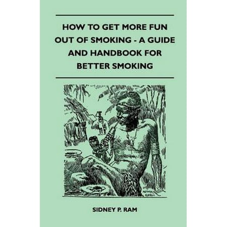 How to Get More Fun Out of Smoking - A Guide and Handbook for Better Smoking -