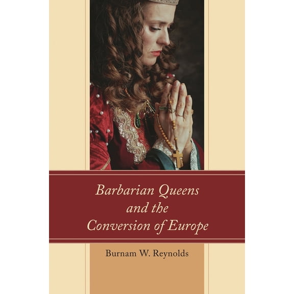 Barbarian Queens and the Conversion of Europe, (Hardcover)
