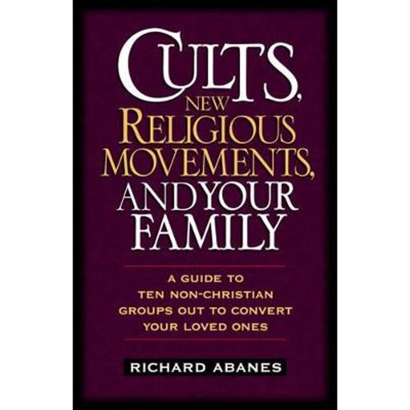 Pre-Owned Cults, New Religious Movements, and Your Family: A Guide to Ten Non-Christian Groups Out to Convert Your Loved Ones (Paperback) 0891079815 9780891079811
