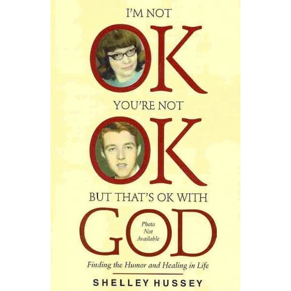 I'm Not Ok, You're Not Ok, but That's Ok With God : Finding the Humor and Healing in Life