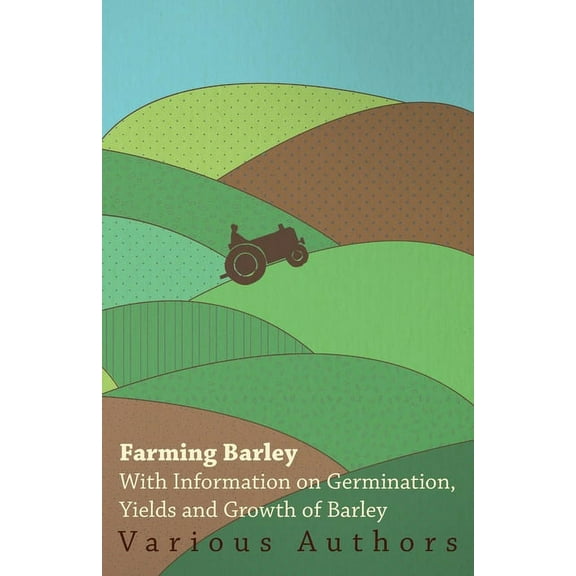 Farming Barley - With Information on Germination, Yields and Growth of Barley, (Paperback)