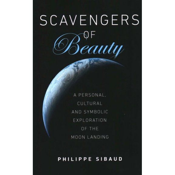 Scavengers of Beauty: A Personal, Cultural and Symbolic Exploration of the Moon Landing, (Paperback)