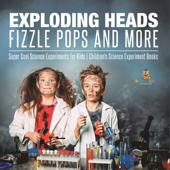 Exploding Heads, Fizzle Pops and More Super Cool Science Experiments for Kids Children's Science Experiment Books, (Paperback)