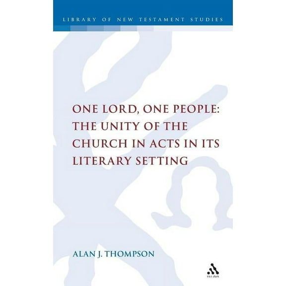 Library of New Testament Studies One Lord, One People: The Unity of the Church in Acts in Its Literary Setting, Book 359, (Hardcover)