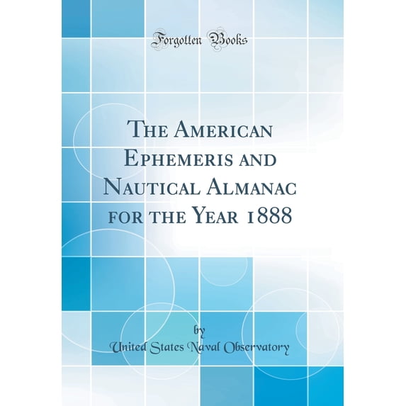 The American Ephemeris and Nautical Almanac for the Year 1888 (Classic Reprint)