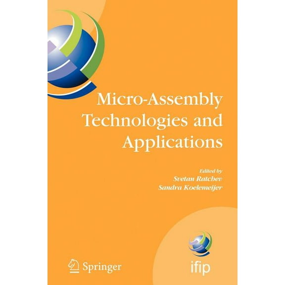 IFIP Advances in Information and Communi Micro-Assembly Technologies and Applications: Ifip Tc5 Wg5.5 Fourth International Precision Assembly Seminar (Ipas'2008), Book 260, (Paperback)