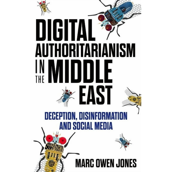 Digital Authoritarianism in the Middle East: Deception, Disinformation and Social Media, (Hardcover)