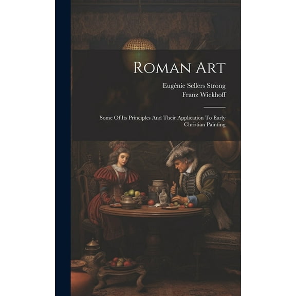 Roman Art; Some Of Its Principles And Their Application To Early Christian Painting (Hardcover)