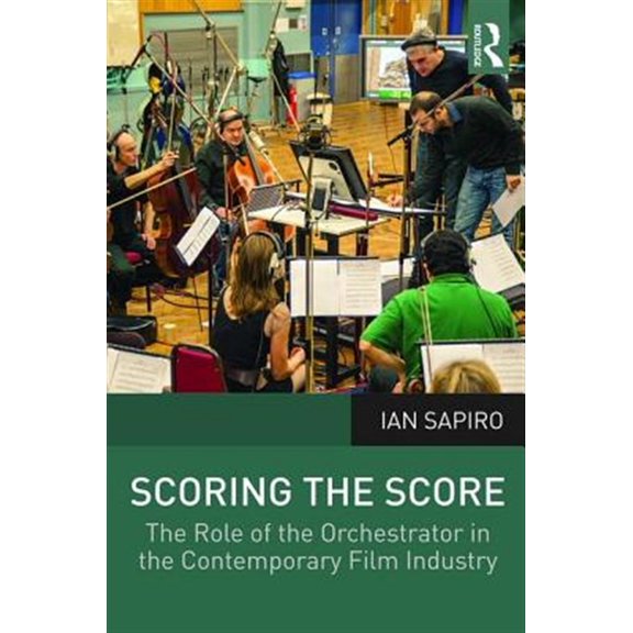 Pre-Owned Scoring the Score: The Role of the Orchestrator in the Contemporary Film Industry, (Paperback)