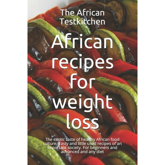 African recipes for weight loss: The exotic cuisine of a healthy food culture. Tasty and little used formulas of an important society. (Paperback)