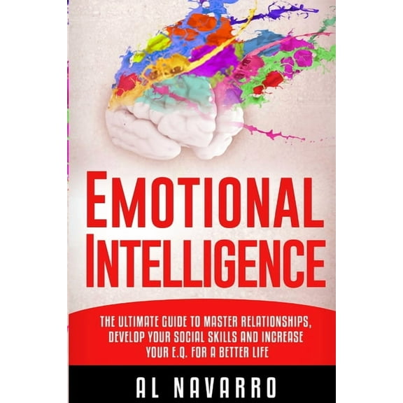 Emotional Intelligence : The ultimate guide to master relationships, develop your social skills and increase your E.Q. for a better life (Paperback)
