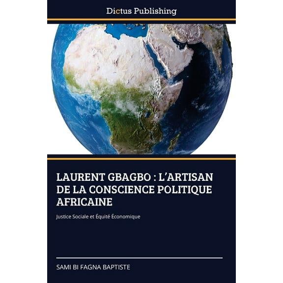 Laurent Gbagbo: L'Artisan de la Conscience Politique Africaine, (Paperback)