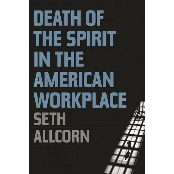 Death of the Spirit in the American Workplace, (Hardcover)