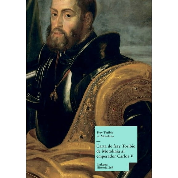 Historia Carta de fray Toribio de MotolinÃ­a al emperador Carlos V, Book 269, (Paperback)