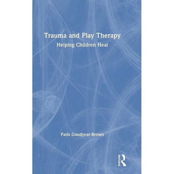 Trauma and Play Therapy: Helping Children Heal, (Hardcover)
