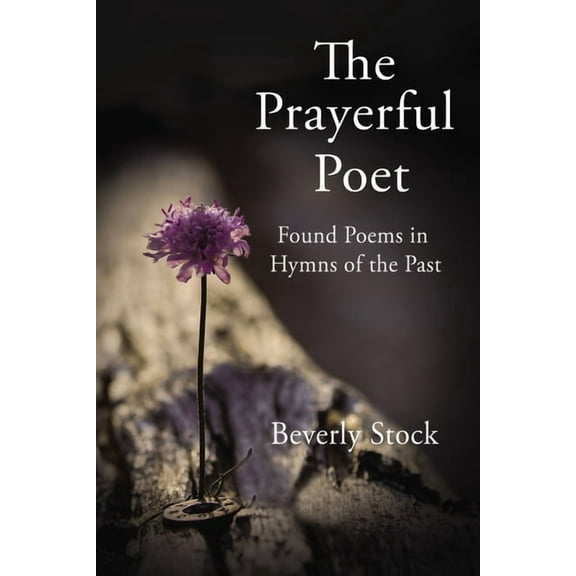 The Prayerful Poet: Found Poems in Hymns of the Past, (Paperback)