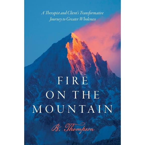 Fire on the Mountain: A Therapist and Client's Transformative Journey to Greater Wholeness, (Paperback)