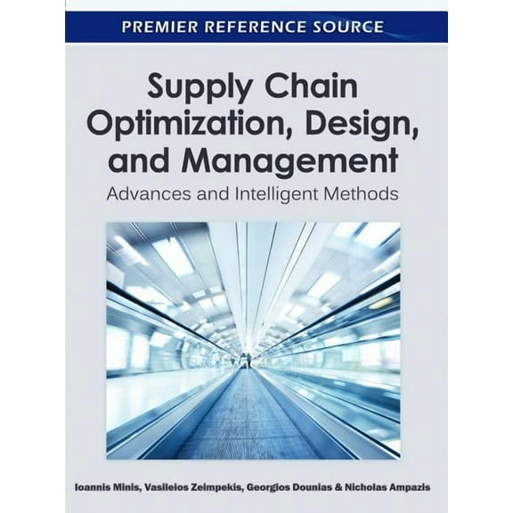 Premier Reference Source: Supply Chain Optimization, Design, and Management: Advances and Intelligent Methods (Hardcover)