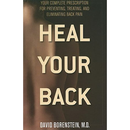 Heal Your Back : Your Complete Prescription for Preventing, Treating, and Eliminating Back