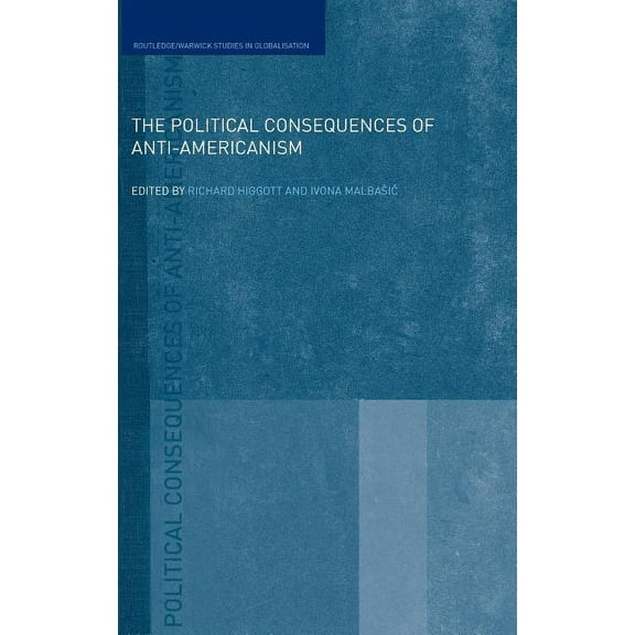 Routledge Studies in Globalisation The Political Consequences of Anti-Americanism, (Hardcover)