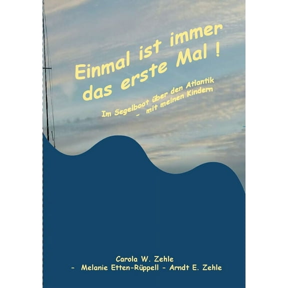 Einmal ist immer das Erste Mal !: Mit dem Segelboot 1991 Ã¼ber den Atlantik - mit meinen Kindern., (Paperback)