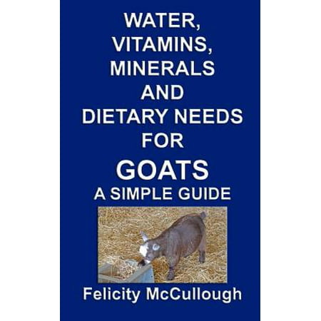 Water, Vitamins, Minerals and Dietary Needs for Goats a Simple Guide : Goat