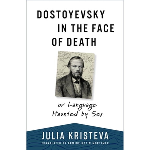 Pre-Owned Dostoyevsky in the Face of Death: Or Language Haunted by Sex (Paperback) by Julia Kristeva, Armine Kotin Mortimer