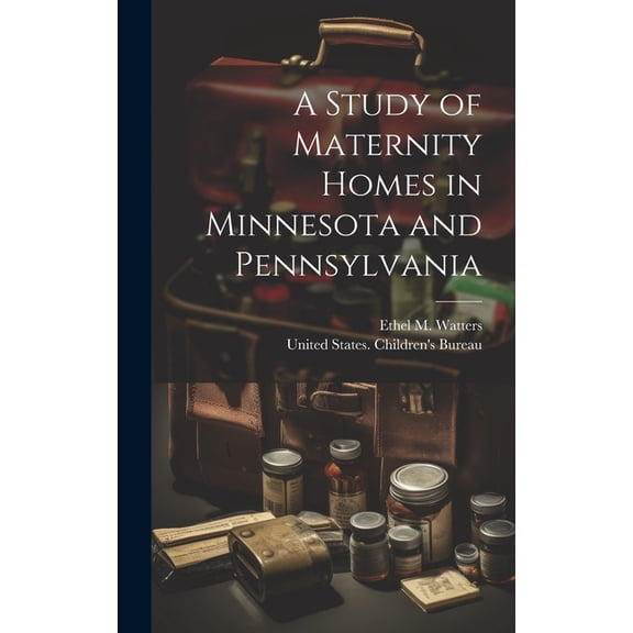 A Study of Maternity Homes in Minnesota and Pennsylvania (Hardcover)