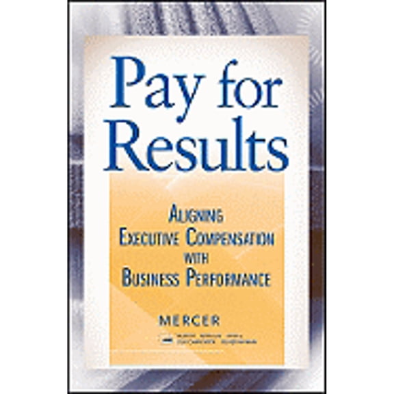 Pre-Owned Pay for Results: Aligning Executive Compensation with Business Performance (Hardcover) 047018390X 9780470183908