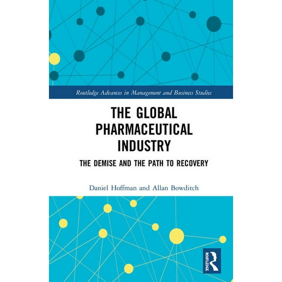 Routledge Advances in Management and Bus The Global Pharmaceutical Industry: The Demise and the Path to Recovery, (Hardcover)