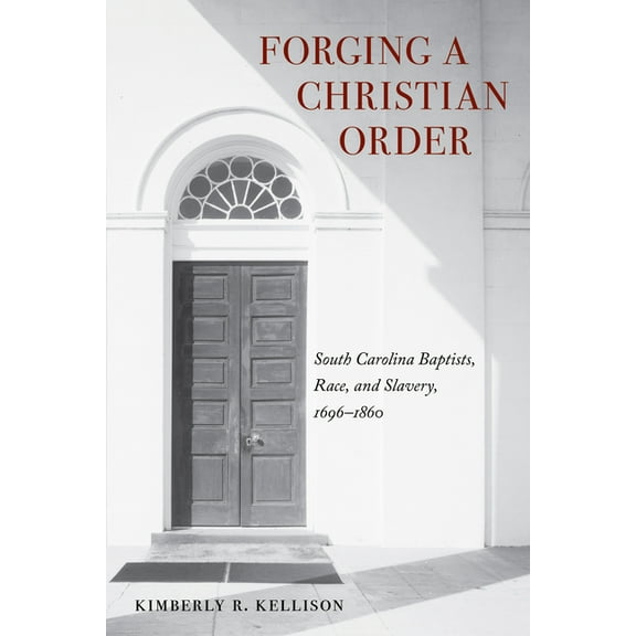 America's Baptists Forging a Christian Order: South Carolina Baptists, Race, and Slavery, 1696-1860, (Hardcover)