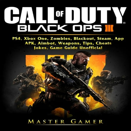 Call of Duty Black Ops 4, PS4, Xbox One, Zombies, Blackout, Steam, App, APK, Aimbot, Weapons, Tips, Cheats, Jokes, Game Guide Unofficial -