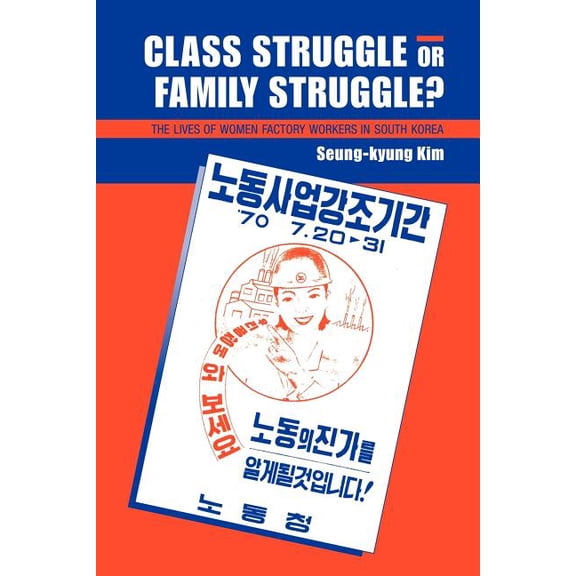 Class Struggle or Family Struggle?: The Lives of Women Factory Workers in South Korea, (Paperback)