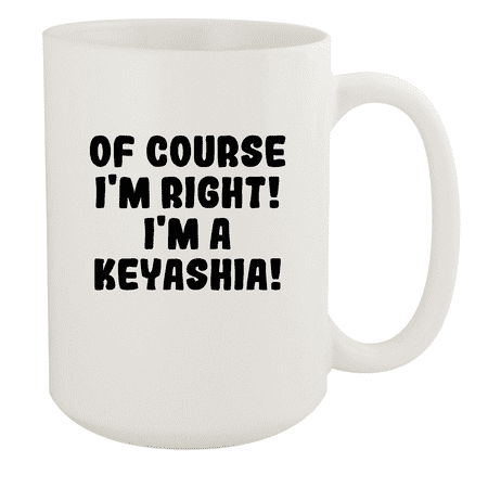 

Of Course I m Right! I m A Keyashia! - Ceramic 15oz White Mug White