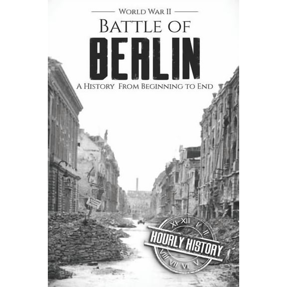 World War 2 Battles Battle of Berlin - World War II: A History From Beginning to End, Book 9, (Paperback)