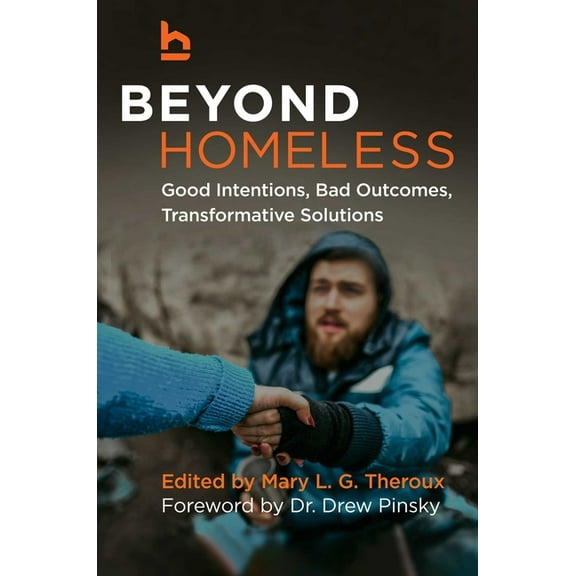 Beyond Homeless: Good Intentions, Bad Outcomes, Transformative Solutions, (Hardcover)