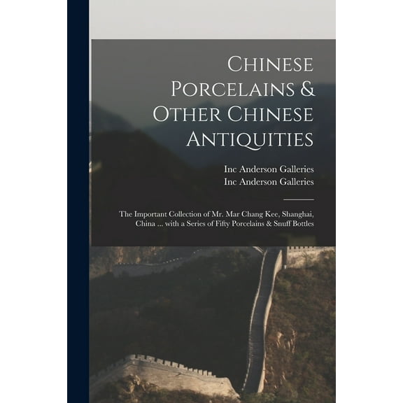 Chinese Porcelains & Other Chinese Antiquities: the Important Collection of Mr. Mar Chang Kee, Shanghai, China ... With , (Paperback)