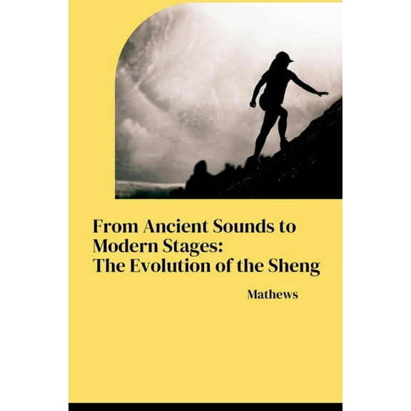 From Ancient Sounds to Modern Stages: The Evolution of the Sheng, (Paperback)