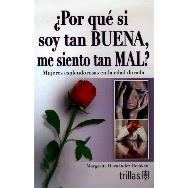 POR QUE SI SOY TAN BUENA ME SIENTO TAN MAL.: MUJERES ESPLENDOROSAS EN LA EDAD DORADA. TRILLAS MARGARITA HERNANDEZ HEMKEN