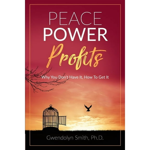 Peace Power Profits: Why You Don't Have It: How To Get It, (Paperback)