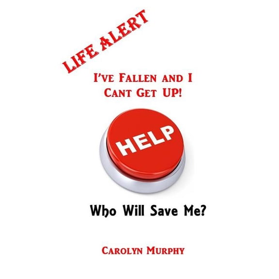 Life Alert: I've Fallen, and I Can't Get Up: Who Will Save Me?, (Paperback)