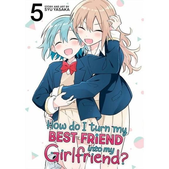 How Do I Turn My Best Friend Into My Gir How Do I Turn My Best Friend Into My Girlfriend? Vol. 5, (Paperback)