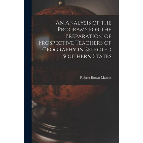 An Analysis of the Programs for the Preparation of Prospective Teachers of Geography in Selected Southern States, (Paperback)