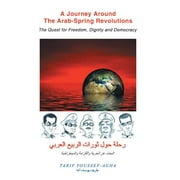 A Journey Around the Arab-Spring Revolutions : The Quest for freedom, dignity and democracy (Hardcover)