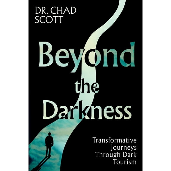 Beyond the Darkness: Transformative Journeys Through Dark Tourism, (Paperback)
