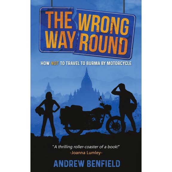 Pre-Owned The Wrong Way Round: How Not to Travel to Burma by Motorcycle (Paperback) 1527239268 9781527239265