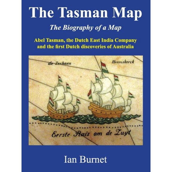The Tasman Map: Abel Tasman, the Dutch East India Company and the first Dutch discoveries of Australia, (Paperback)