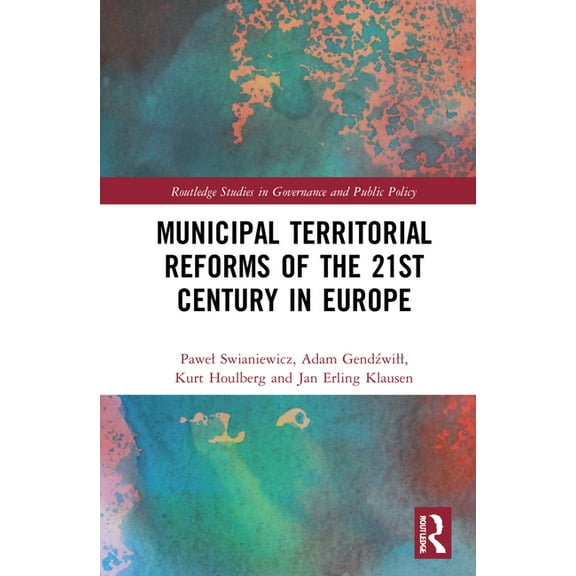 Routledge Studies in Governance and Publ Municipal Territorial Reforms of the 21st Century in Europe, (Hardcover)