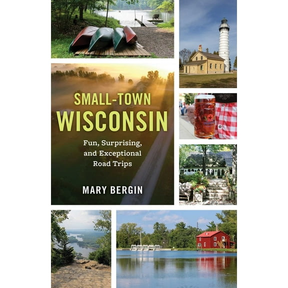 Small-Town Wisconsin: Fun, Surprising, and Exceptional Road Trips, (Paperback)